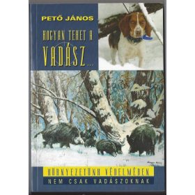   Pető János - Hogyan tehet a vadász ... környezetünk védelmében - Pető János